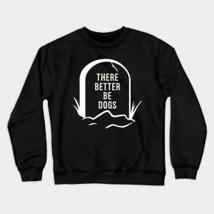 There better be Dogs - A funny design for pet lovers and dog owners Crewneck Sweatshirt